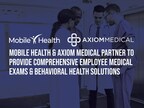 Mobile Health and Axiom Medical Partner to Provide Comprehensive Employee Medical Exams and Behavioral Health Solutions