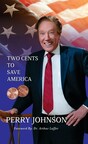 New Book from Perry Johnson, "Two Cents to Save America," Outlines Comprehensive Plan to Rescue the American Economy